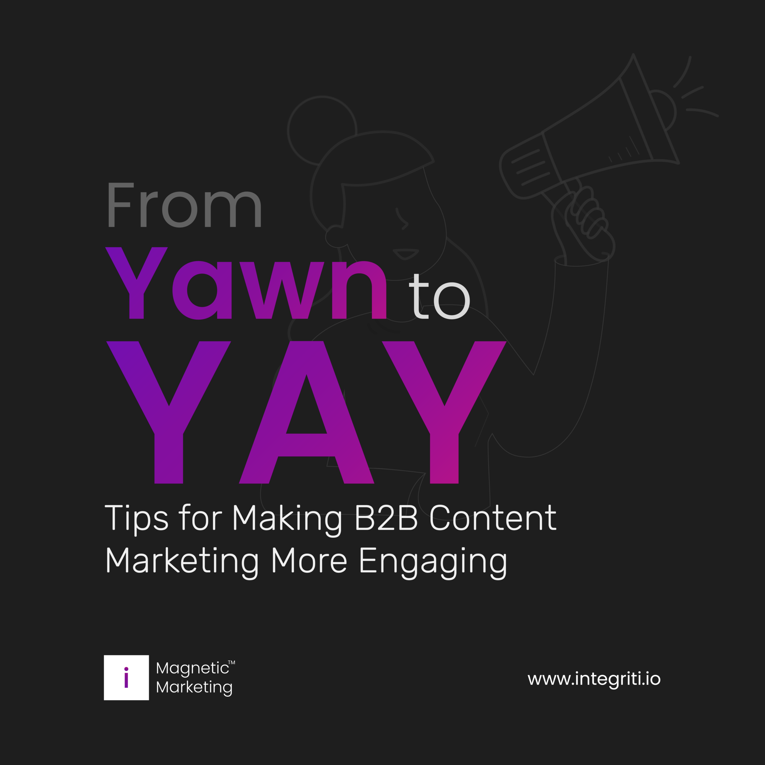 From Yawn to Yay: Tips for Making B2B Content Marketing More Engaging